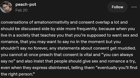 you cannot at once preach that consent is vital and “you can always say no” and also insist that people should give sex and romance a try, even when they express disinterest
